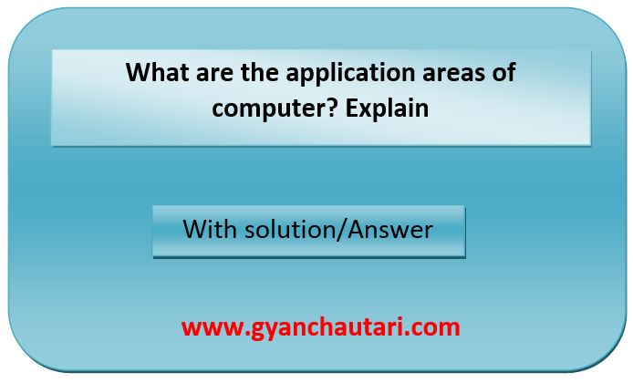 What are the application areas of computer? Explain