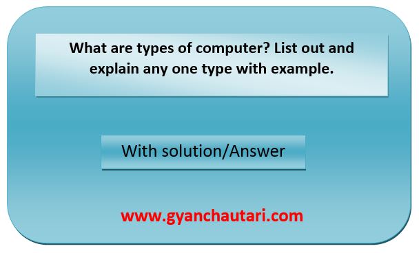 What are types of computer? List out and explain any one type with example.